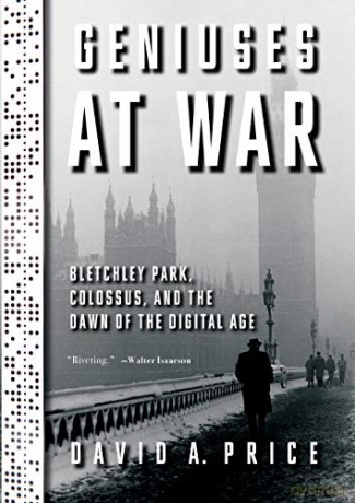 Geniuses at War: Bletchley Park, Colossus, and the Dawn of the Digital Age - David A. Price [KSIĄŻKA]