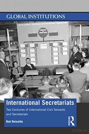 International Secretariats: Two Centuries Of International Civil Servants And Secretariats (Global Institutions) - Bob Reinalda [KSIĄŻKA]