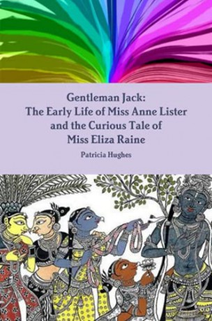 Gentleman Jack: The Early Life of Miss Anne Lister and the Curious Tale of Miss Eliza Raine - Patricia Hughes [KSIĄŻKA]