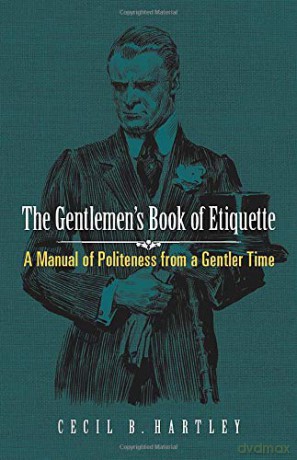 Gentlemen's Book of Etiquette: A Manual of Politeness from a Gentler Time Dover Books on Antiques and Collecting - Cecil B. Hartley [KSIĄŻKA]