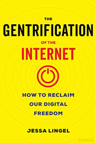Gentrification of the Internet: How to Reclaim Our Digital Freedom - Jessa Lingel [KSIĄŻKA]