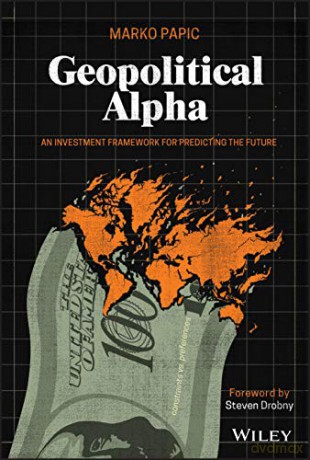Geopolitical Alpha: An Investment Framework for Predicting the Future - Marko Papic [KSIĄŻKA]