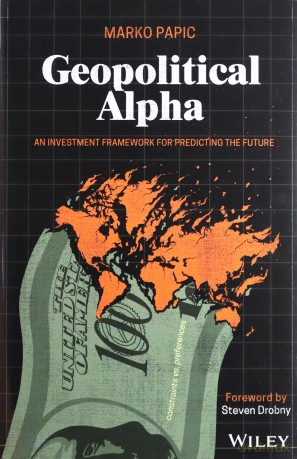 Geopolitical Alpha: An Investment Framework for Predicting the Future - Marko Papic [KSIĄŻKA]