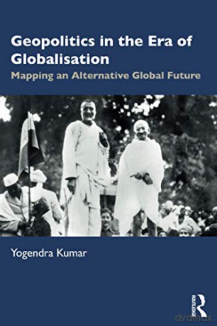 Geopolitics in the Era of Globalisation: Mapping an Alternative Global Future - Yogendra Kumar [KSIĄŻKA]