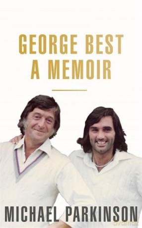 George Best: A Memoir: A unique biography of a football icon: The Perfect Gift for Football Fans: A unique biography of a football icon perfect for self-isolation - Michael Parkinson [KSIĄŻKA]