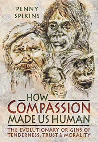 How Compassion Made Us Human: An Archaeology Of Stone Age Sentiment - Penny Spikins [KSIĄŻKA]