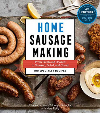 Home Sausage Making, 4Th Edition: From Fresh And Cooked To Smoked, Dried, And Cured: 100 Specialty Recipes - Charles Reavis,G. [KSIĄŻKA]