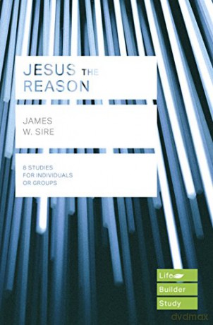 Jesus The Reason (Lifebuilder Study Guides) (Lifebuilder Bible Study Guides) - James W Sire [KSIĄŻKA]