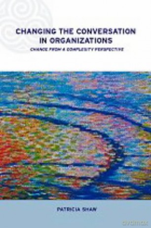 Changing Conversations In Organizations: A Complexity Approach To Change (Complexity And Emergence In Organizations) - Patricia Shaw [KSIĄŻKA]
