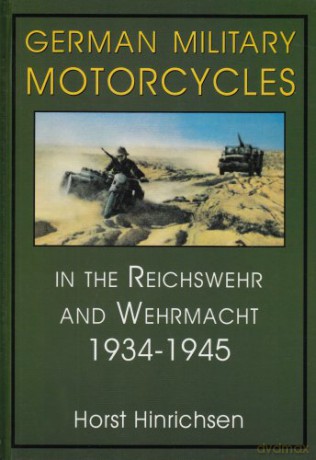 GERMAN MILITARY MOTORCYCLES IN THE REICH: In the Reichswehr and Wehrmacht, 1934-45 Schiffer Military History - Horst Hinrichsen [KSIĄŻKA]