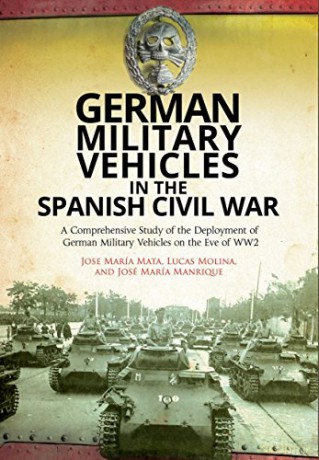 German Military Vehicles in the Spanish Civil War: A Comprehensive Study of the Deployment of German Military Vehicles on the Eve of WW2 - Jose Maria [KSIĄŻKA]