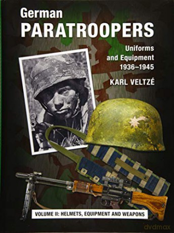 German Paratroopers Uniforms and Equipment 1936 - 1945: Volume 2: Helmets, Equipment and Weapons - Karl Veltze [KSIĄŻKA]