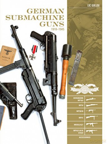German Submachine Guns, 19181945: Bergmann Mp18/I - Mp34/38/40/41 - Mkb42/43/1 - Mp43/1 - Mp44 - Stg44 - Accessories Classic Guns of the World - Luc Guillou [KSIĄŻKA]