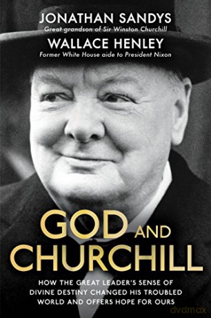 God And Churchill: How The Great Leader's Sense Of Divine Destiny Changed His Troubled World And Offers Hope For Ours - Jonathan Sandys [KSIĄŻKA]