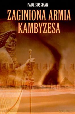 Zaginiona Armia Kambyzesa - Paul Sussman [KSIĄŻKA]