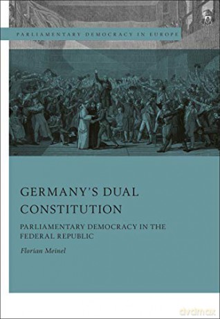 Germanys Dual Constitution: Parliamentary Democracy in the Federal Republic Parliamentary Democracy in Europe - Florian Meinel [KSIĄŻKA]
