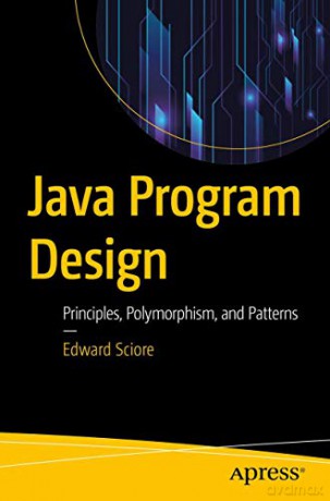 Java Program Design: Principles, Polymorphism, And Patterns - Edward Sciore [KSIĄŻKA]