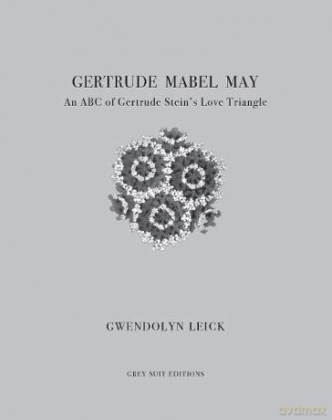 Gertrude, Mabel, May: An ABC of Gertrude Stein's Love Triangle - Gwendolyn Leick [KSIĄŻKA]