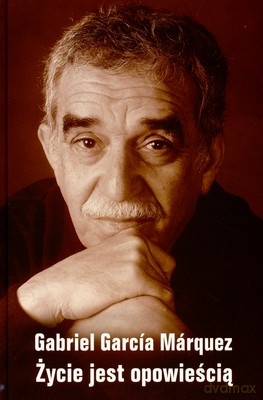 Życie Jest Opowieścią - Gabriel Garcia Marquez [KSIĄŻKA]