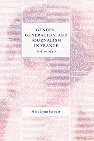 Gender, Generation, And Journalism In France, 1910-1940 - Mary Lynn Stewart [KSIĄŻKA]