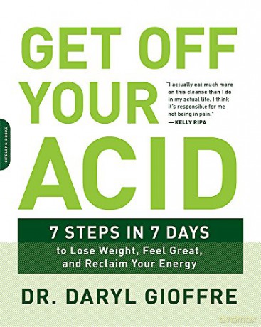 Get Off Your Acid: 7 Steps in 7 Days to Lose Weight, Fight Inflammation, and Reclaim Your Health and Energy - Daryl Gioffre [KSIĄŻKA]