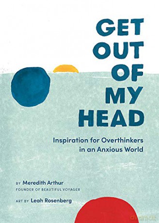 Get Out of My Head: Inspiration for Overthinkers in an Anxious World - Meredith Arthur [KSIĄŻKA]