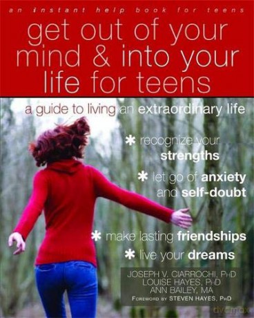 Get Out of Your Mind and Into Your Life for Teens: A Guide to Living an Extraordinary Life An Instant Help Book for Teens - Joseph Ciarrochi [KSIĄŻKA]