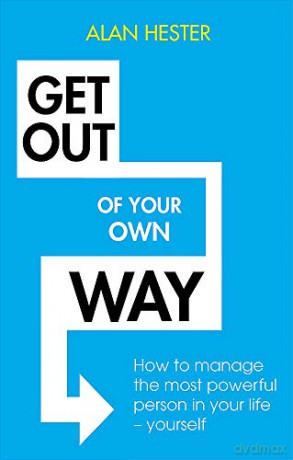 Get Out of Your Own Way: How to manage the most powerful person in your life - yourself - Alan Hester [KSIĄŻKA]
