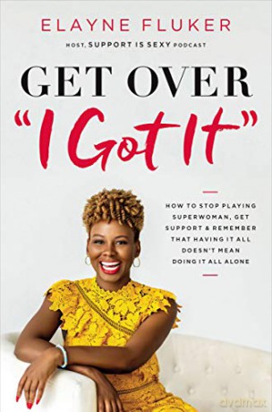 Get Over ""I Got It"": How to Stop Playing Superwoman, Get Support, and Remember That Having It All Doesnt Mean Doing It All Alone - Elayne Fluker [KSIĄŻKA]