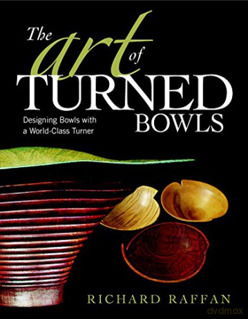 Art Of Turned Bowls, The: Designing Bowls With A World-Class Turner: Designing Spectacular Bowls With A World- Class Turner - Richard Raffan [KSIĄŻKA]