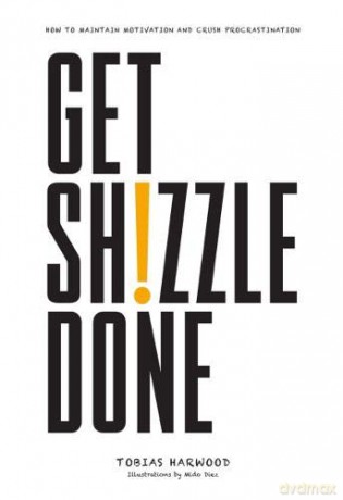 Get Shizzle Done: How To Maintain Motivation and Crush Procrastination - Tobias Harwood [KSIĄŻKA]