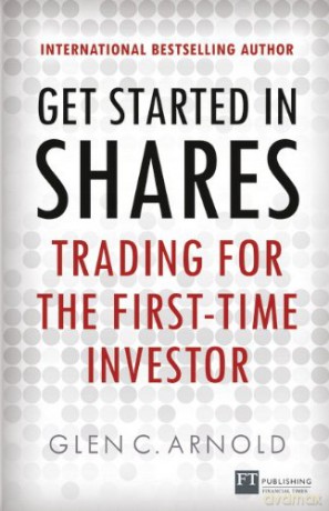 Get Started in Shares: Trading for the First-Time Investor Financial Times Series - Glen Arnold [KSIĄŻKA]