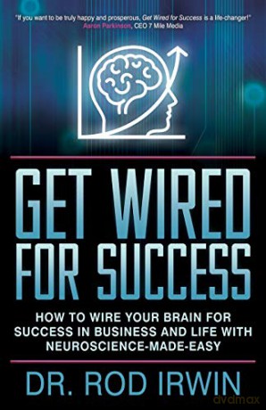 Get Wired for Success: How to Wire Your Brain for Success in Business and Life with Neuroscience-made-easy! - Dr. Rod Irwin [KSIĄŻKA]