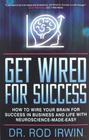 Get Wired for Success: How to Wire Your Brain for Success in Business and Life with Neuroscience-made-easy! - Dr. Rod Irwin [KSIĄŻKA]