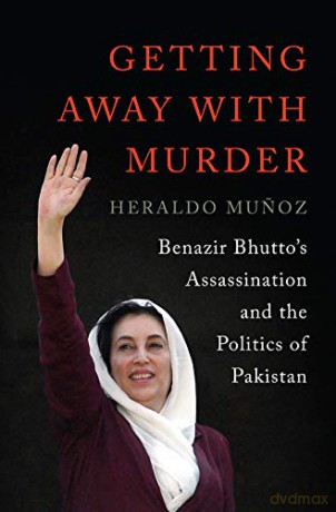 Getting Away with Murder: Benazir Bhutto's Assassination and the Politics of Pakistan - Heraldo Munoz [KSIĄŻKA]