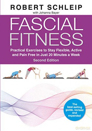 Fascial Fitness: Practical Exercises To Stay Flexible, Active And Pain Free In Just 20 Minutes A Week - Robert Schleip [KSIĄŻKA]