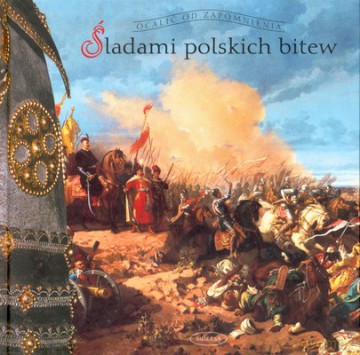 Śladami Polskich Bitew Ocalić Od Zapomnienia [KSIĄŻKA]