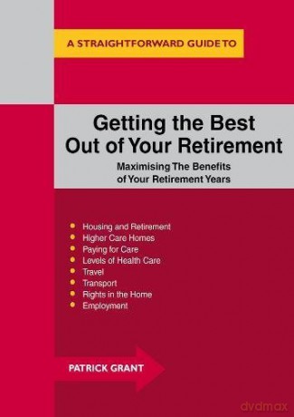 Getting the Best Out of Your Retirement: Maximising the Benefits of Your Retirement Years Straightforward Guide - Patrick Grant [KSIĄŻKA]