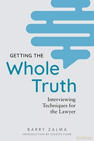 Getting the Whole Truth: Interviewing Techniques for the Lawyer - Barry Zalma [KSIĄŻKA]