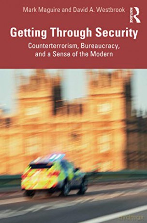 Getting Through Security: Counterterrorism, Bureaucracy, and a Sense of the Modern - Mark Maguire [KSIĄŻKA]