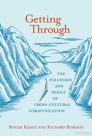 Getting Through: The Pleasures and Perils of Cross-Cultural Communication The MIT Press - Roger Kreuz [KSIĄŻKA]