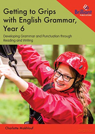 Getting to Grips with English Grammar, Year 6: Developing Grammar and Punctuation through Reading and Writing - Charlotte Makhlouf [KSIĄŻKA]