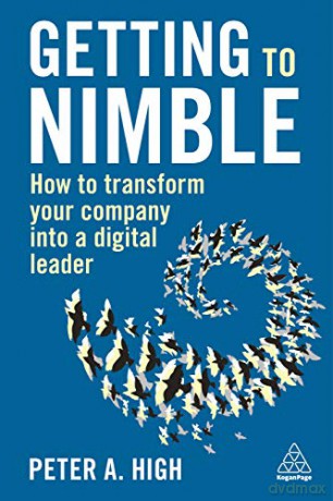 Getting to Nimble: How to Transform Your Company into a Digital Leader - Peter A. High [KSIĄŻKA]
