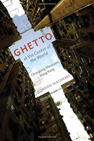 Ghetto at the Center of the World: Chungking Mansions, Hong Kong - Gordon Mathews [KSIĄŻKA]