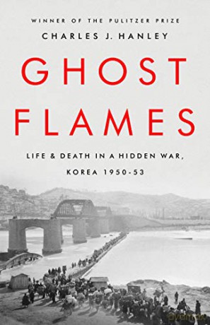 Ghost Flames: Life and Death in a Hidden War, Korea 1950-1953 - Charles J. Hanley [KSIĄŻKA]