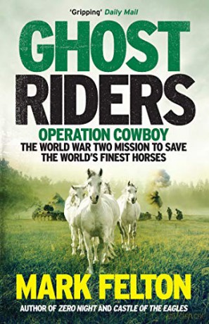 Ghost Riders: Operation Cowboy, the World War Two Mission to Save the World's Finest Horses - Mark Felton [KSIĄŻKA]
