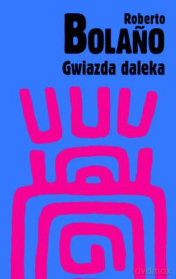 Gwiazda Daleka - Roberto Bolano [KSIĄŻKA]