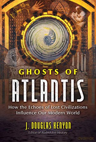 Ghosts of Atlantis: How the Echoes of Lost Civilizations Influence Our Modern World - J. Douglas Kenyon [KSIĄŻKA]