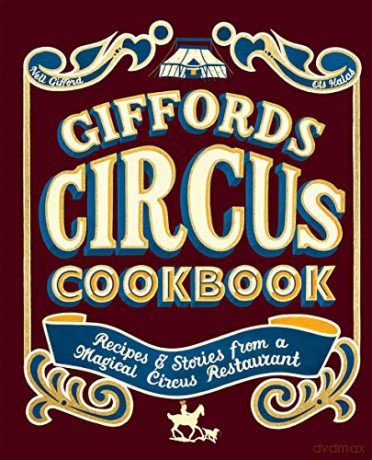 Giffords Circus Cookbook: Recipes and Stories From a Magical Circus Restaurant - Nell Gifford [KSIĄŻKA]