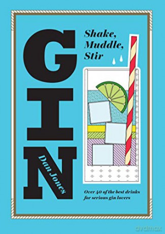 Gin: Shake, Muddle, Stir: Over 40 of the Best Gin Drinks for Serious Gin Lovers - Dan Jones [KSIĄŻKA]